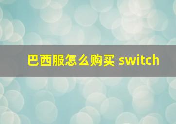 巴西服怎么购买 switch